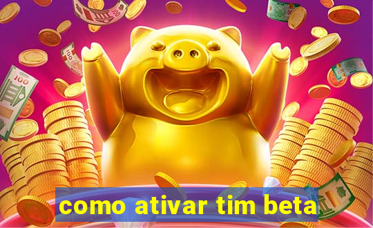 como ativar tim beta